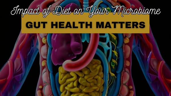 Gut Health Matters: The Impact of Diet on Your Microbiome and Well-Being