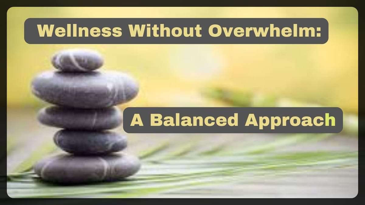 Wellness Without Overwhelm: A Balanced Approach